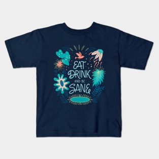 Eat, drink and be sane Kids T-Shirt